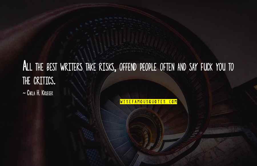 Fear And Risk Taking Quotes By Carla H. Krueger: All the best writers take risks, offend people