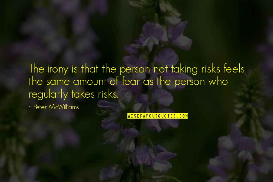 Fear And Risk Taking Quotes By Peter McWilliams: The irony is that the person not taking