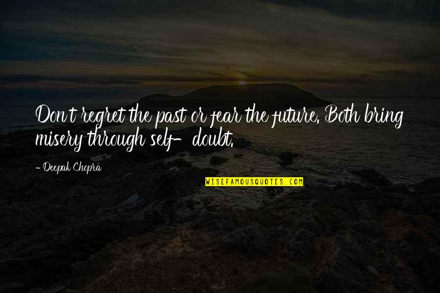 Fear And Self Doubt Quotes By Deepak Chopra: Don't regret the past or fear the future.