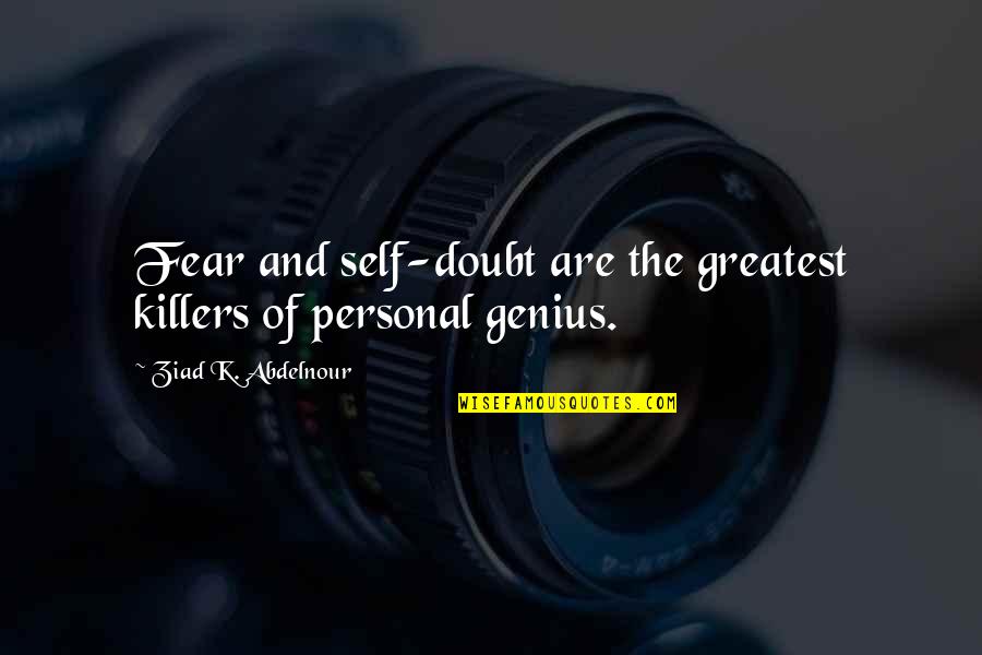 Fear And Self Doubt Quotes By Ziad K. Abdelnour: Fear and self-doubt are the greatest killers of