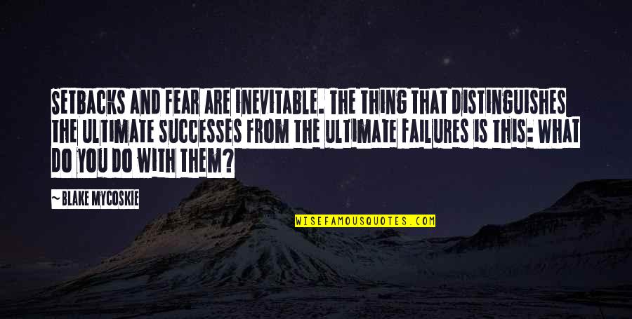 Fear And Success Quotes By Blake Mycoskie: Setbacks and fear are inevitable. The thing that