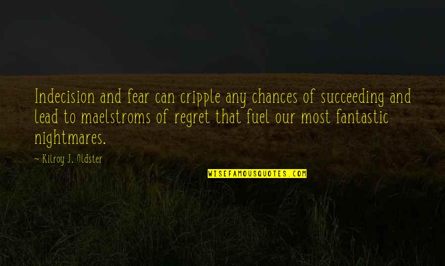 Fear And Success Quotes By Kilroy J. Oldster: Indecision and fear can cripple any chances of