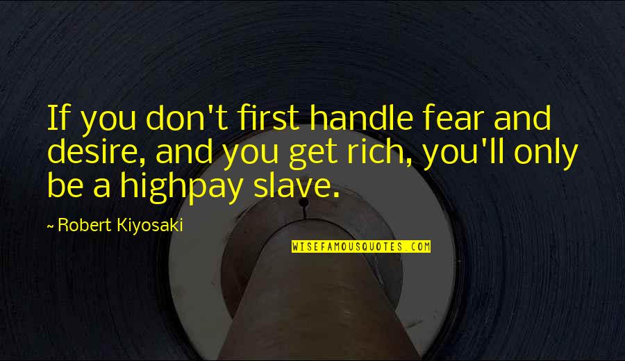 Fear And Success Quotes By Robert Kiyosaki: If you don't first handle fear and desire,