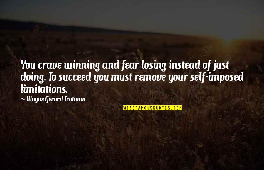 Fear And Success Quotes By Wayne Gerard Trotman: You crave winning and fear losing instead of