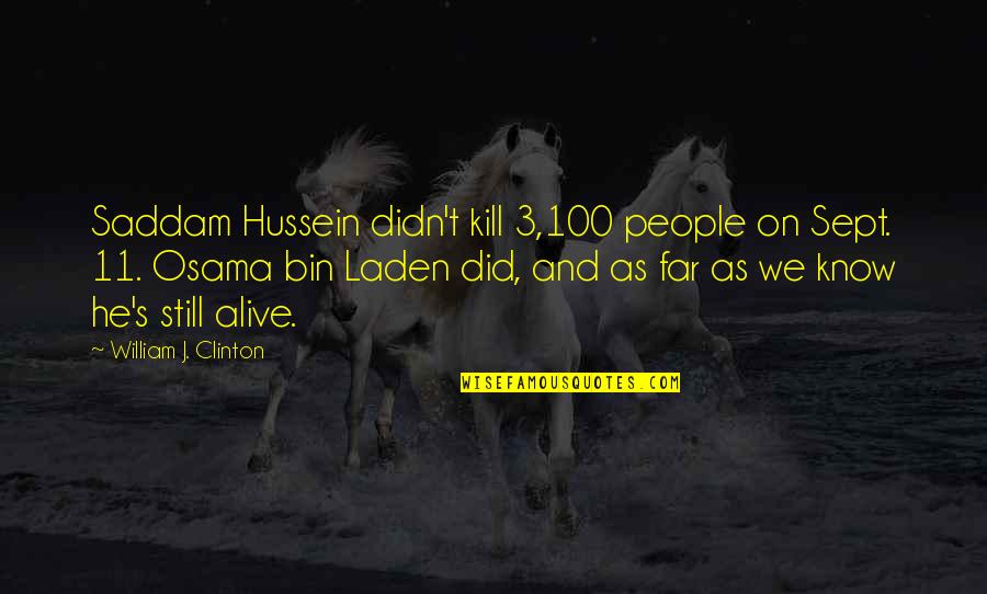 Fear And Trembling Amelie Nothomb Quotes By William J. Clinton: Saddam Hussein didn't kill 3,100 people on Sept.