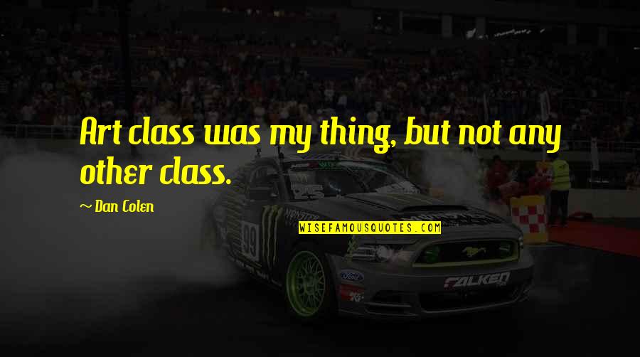 Fear And Trembling Kierkegaard Quotes By Dan Colen: Art class was my thing, but not any Fear And Trembling Kierkegaard Quotes By Dan Colen: Art class was my thing, but not any