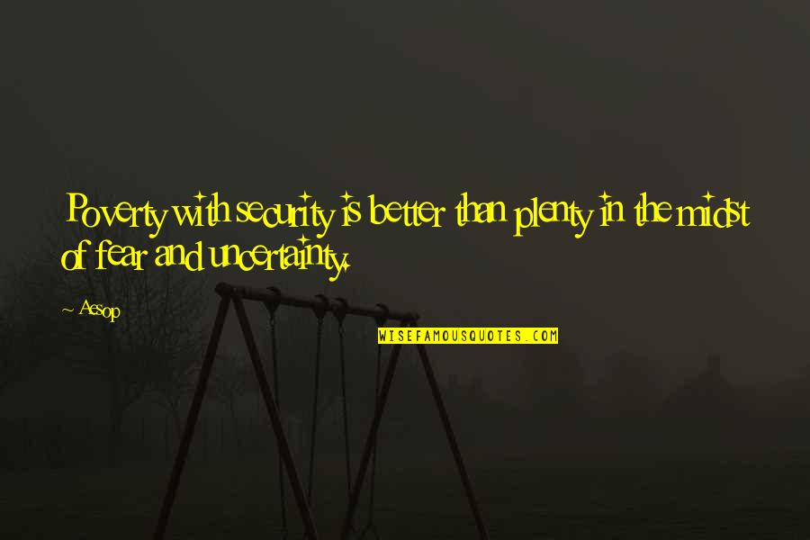 Fear And Uncertainty Quotes By Aesop: Poverty with security is better than plenty in
