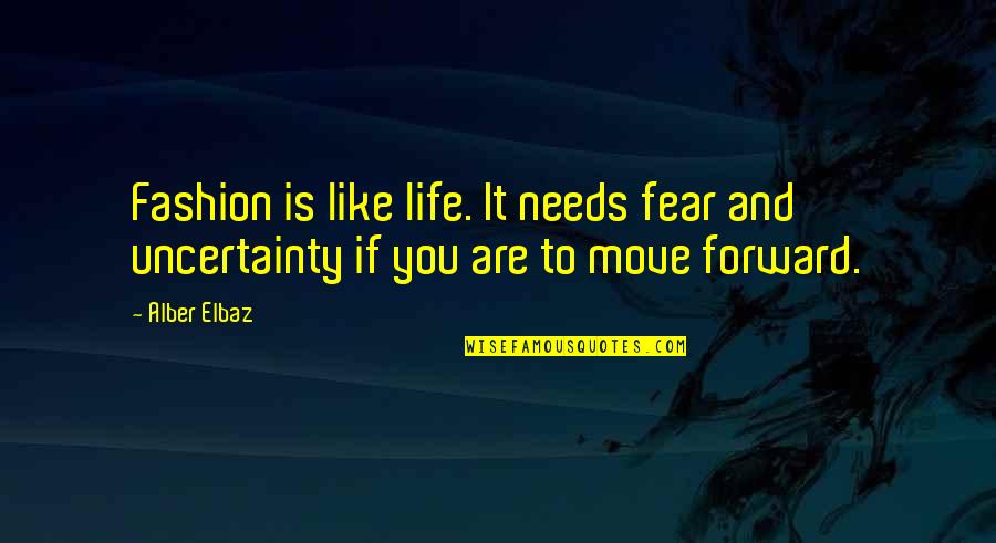 Fear And Uncertainty Quotes By Alber Elbaz: Fashion is like life. It needs fear and