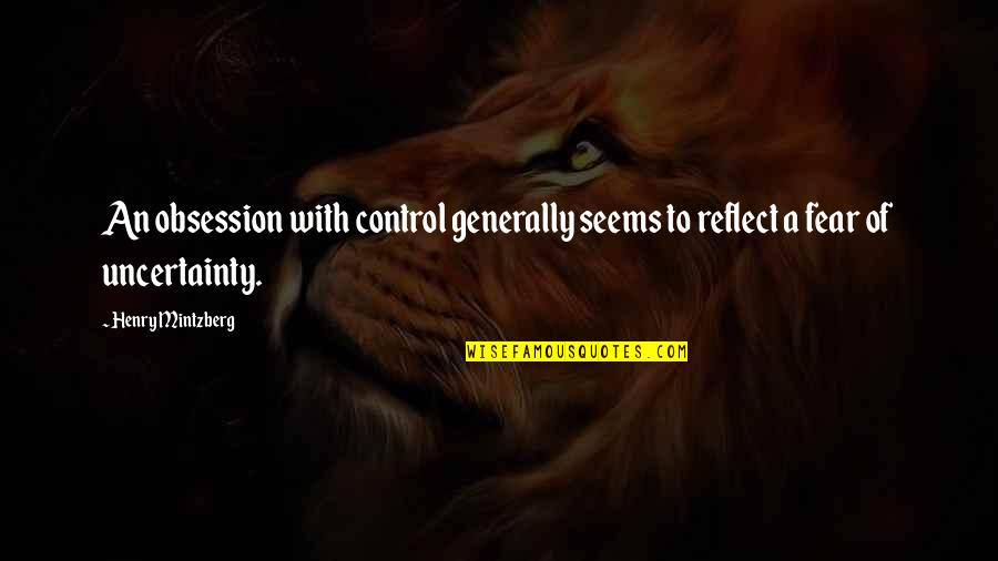 Fear And Uncertainty Quotes By Henry Mintzberg: An obsession with control generally seems to reflect