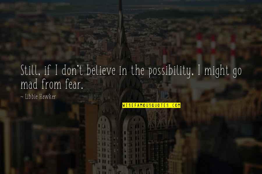 Fear And Uncertainty Quotes By Libbie Hawker: Still, if I don't believe in the possibility,