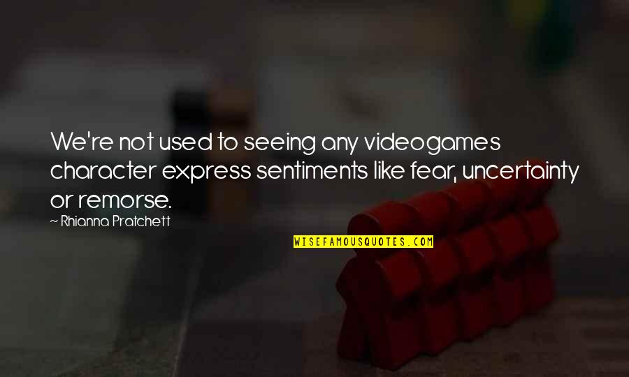 Fear And Uncertainty Quotes By Rhianna Pratchett: We're not used to seeing any videogames character