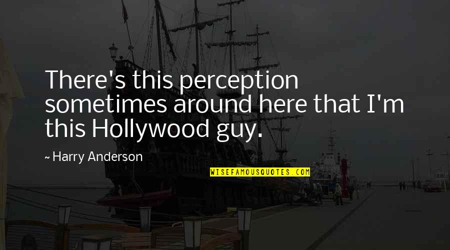 Fear Appeal Quotes By Harry Anderson: There's this perception sometimes around here that I'm