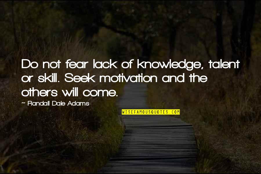 Fear As Motivation Quotes By Randall Dale Adams: Do not fear lack of knowledge, talent or