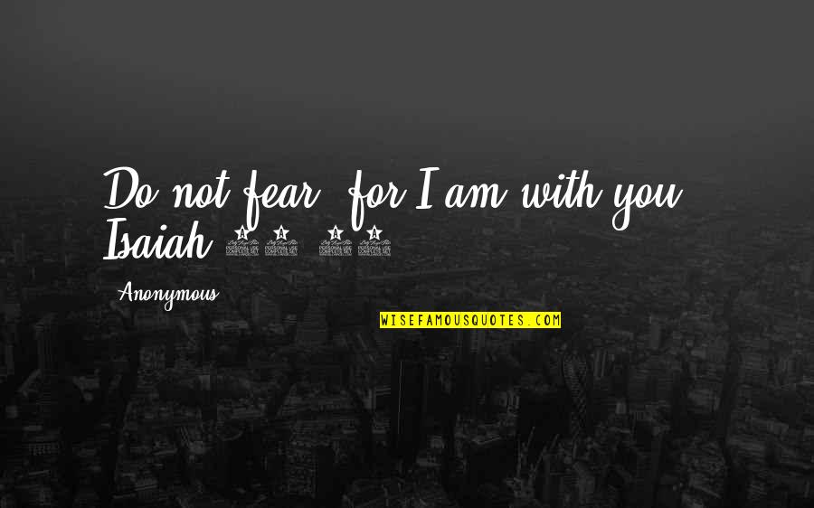 Fear Bible Quotes By Anonymous: Do not fear, for I am with you