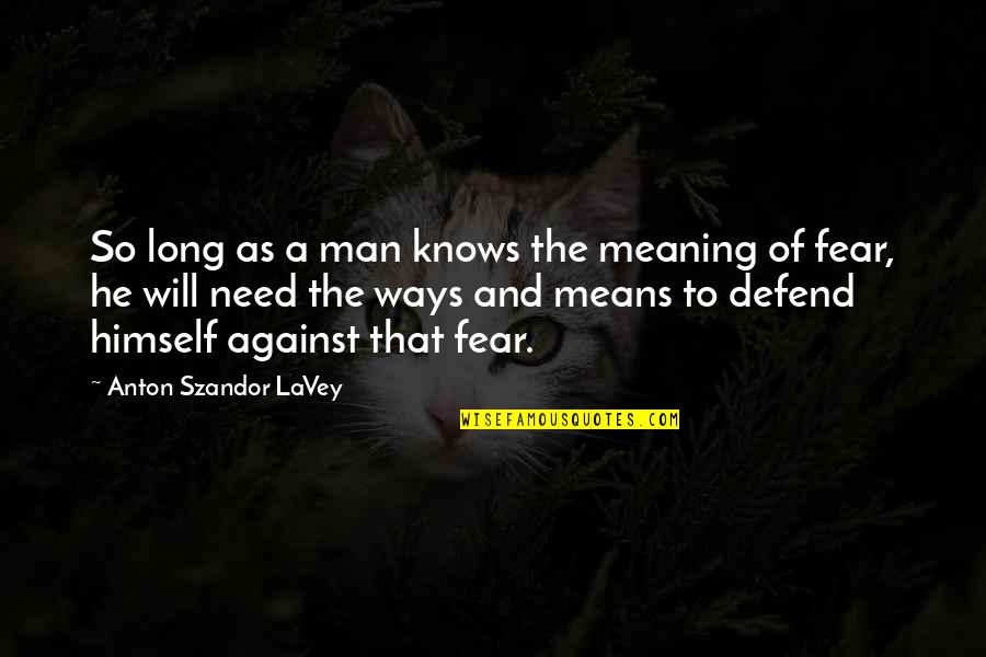 Fear Bible Quotes By Anton Szandor LaVey: So long as a man knows the meaning
