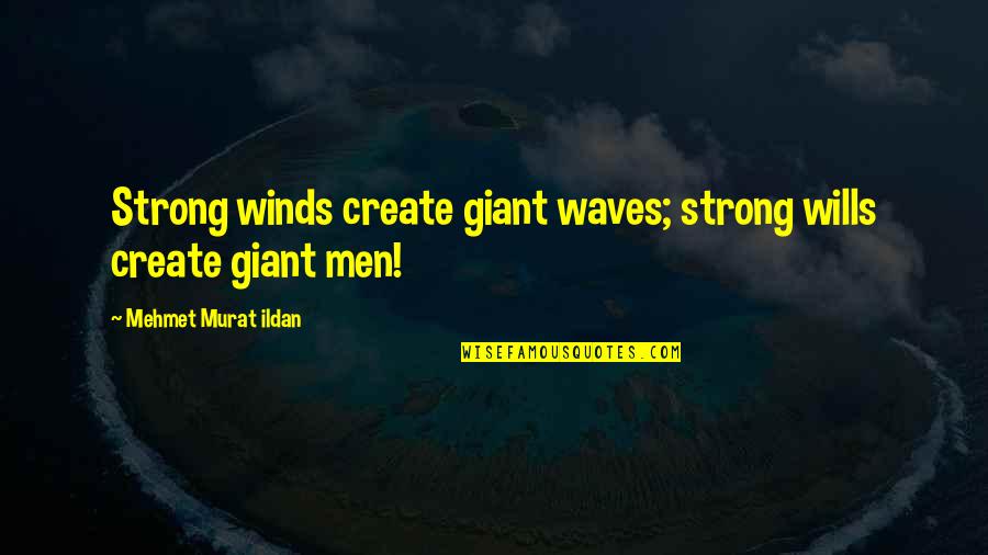 Fear Bible Quotes By Mehmet Murat Ildan: Strong winds create giant waves; strong wills create