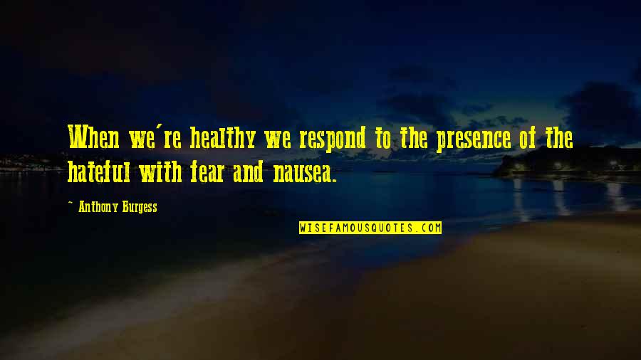 Fear Book Quotes By Anthony Burgess: When we're healthy we respond to the presence