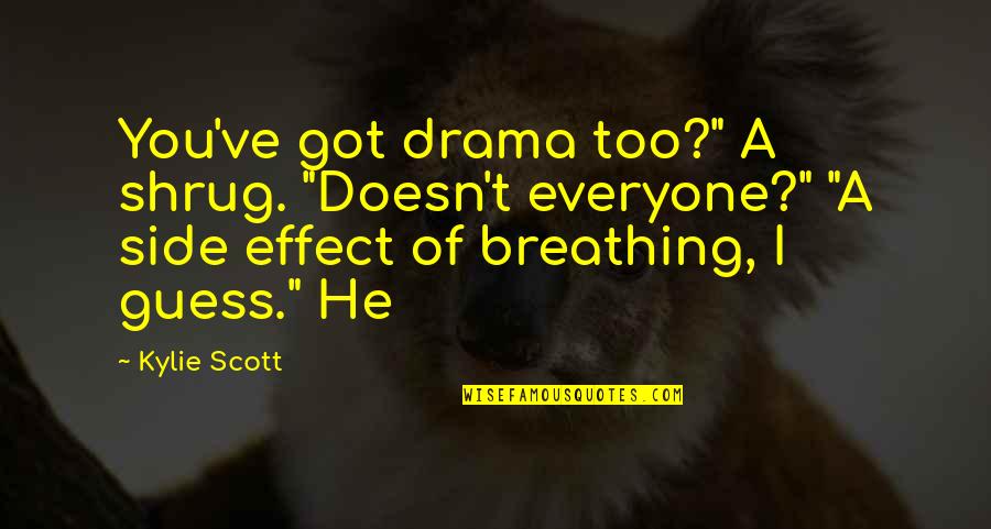 Fear Breeds Hate Quotes By Kylie Scott: You've got drama too?" A shrug. "Doesn't everyone?"