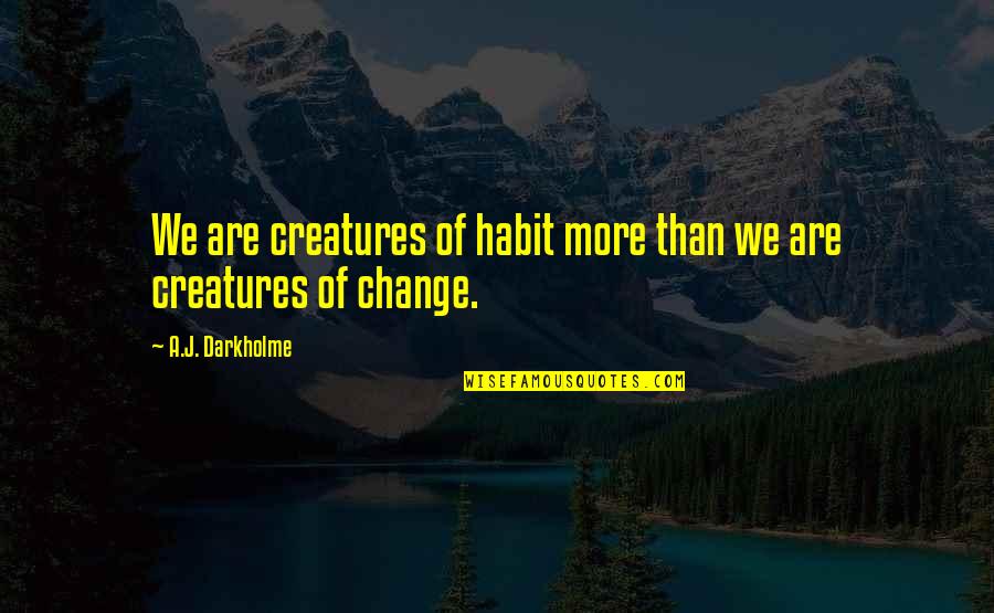 Fear Change Quotes By A.J. Darkholme: We are creatures of habit more than we