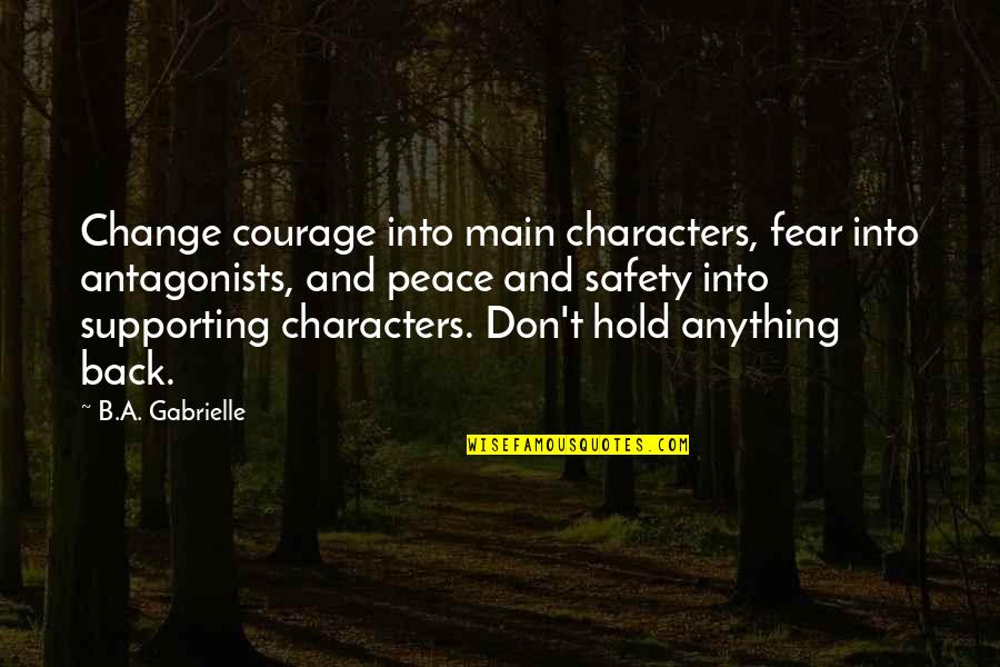 Fear Change Quotes By B.A. Gabrielle: Change courage into main characters, fear into antagonists,