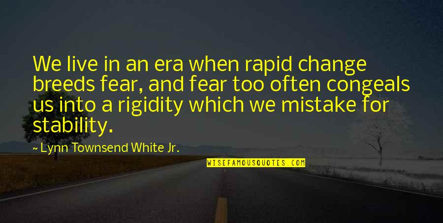 Fear Change Quotes By Lynn Townsend White Jr.: We live in an era when rapid change