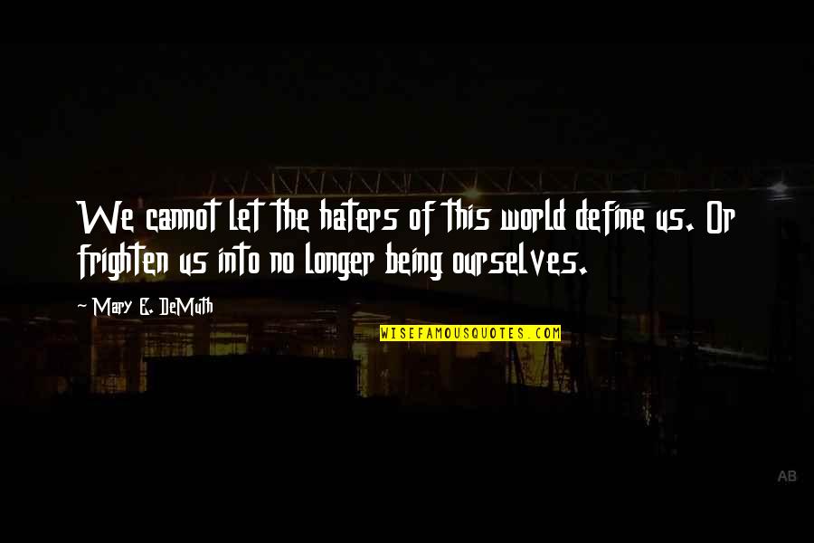 Fear Change Quotes By Mary E. DeMuth: We cannot let the haters of this world
