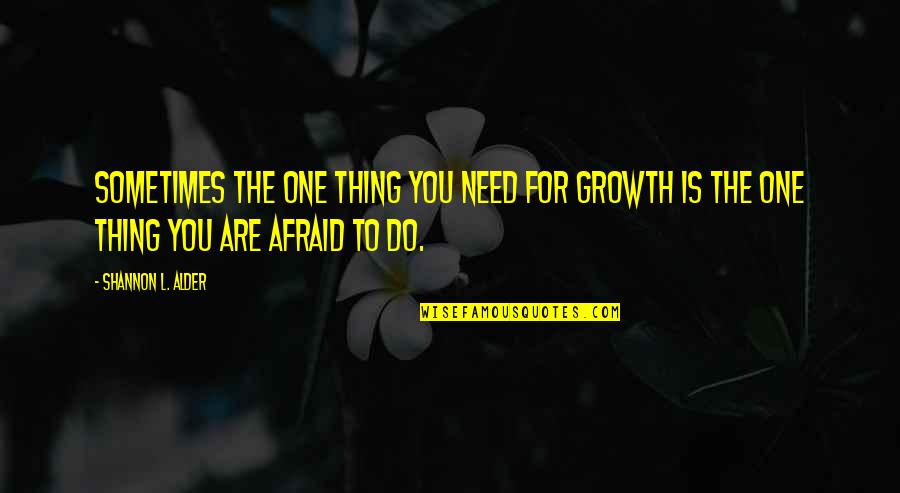 Fear Change Quotes By Shannon L. Alder: Sometimes the one thing you need for growth