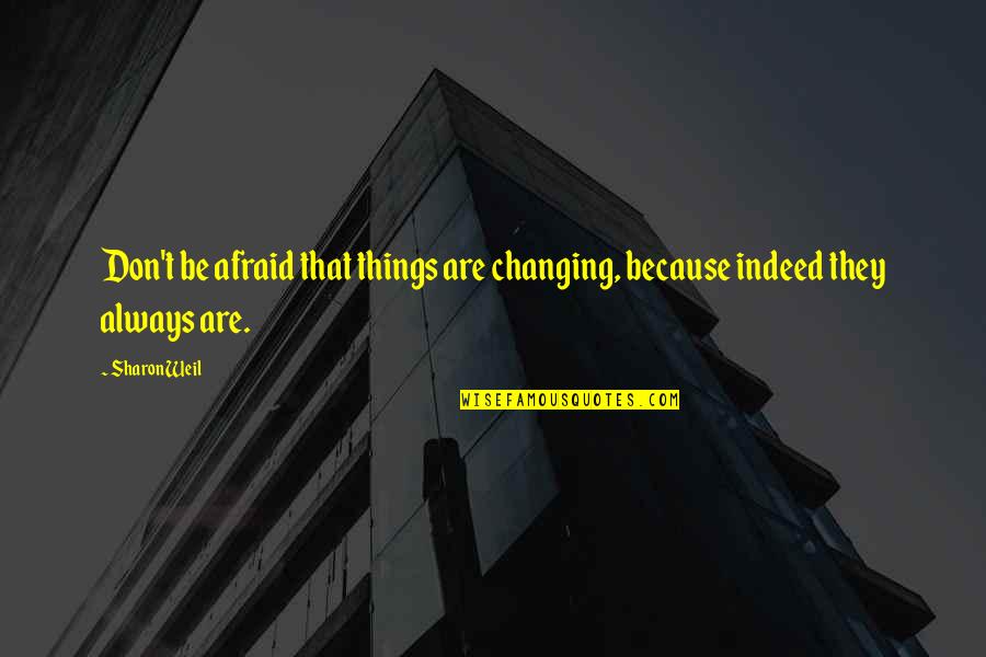 Fear Change Quotes By Sharon Weil: Don't be afraid that things are changing, because