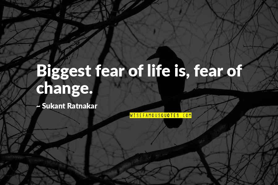 Fear Change Quotes By Sukant Ratnakar: Biggest fear of life is, fear of change.