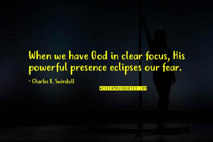 Fear Christian Quotes By Charles R. Swindoll: When we have God in clear focus, His