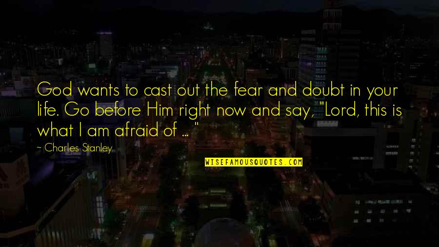 Fear Christian Quotes By Charles Stanley: God wants to cast out the fear and