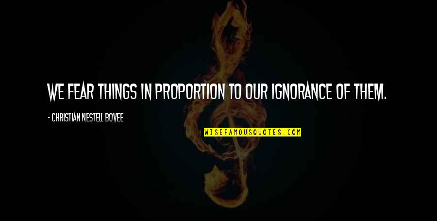Fear Christian Quotes By Christian Nestell Bovee: We fear things in proportion to our ignorance