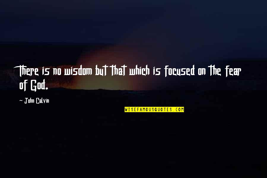 Fear Christian Quotes By John Calvin: There is no wisdom but that which is