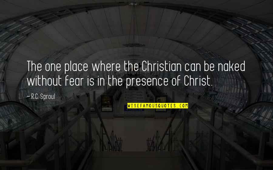 Fear Christian Quotes By R.C. Sproul: The one place where the Christian can be
