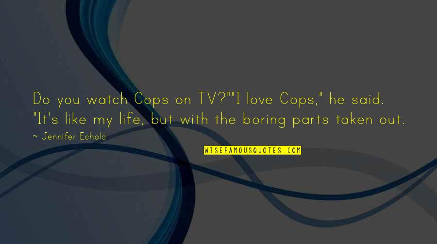 Fear Clinic Quotes By Jennifer Echols: Do you watch Cops on TV?""I love Cops,"