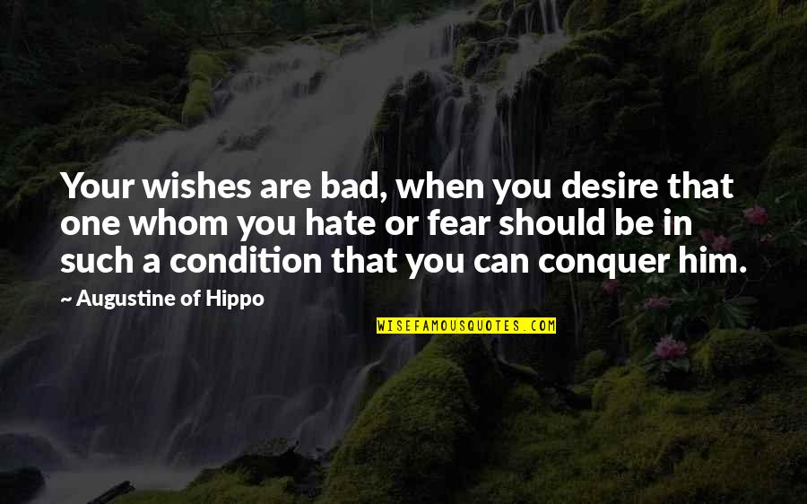 Fear Conquer Quotes By Augustine Of Hippo: Your wishes are bad, when you desire that