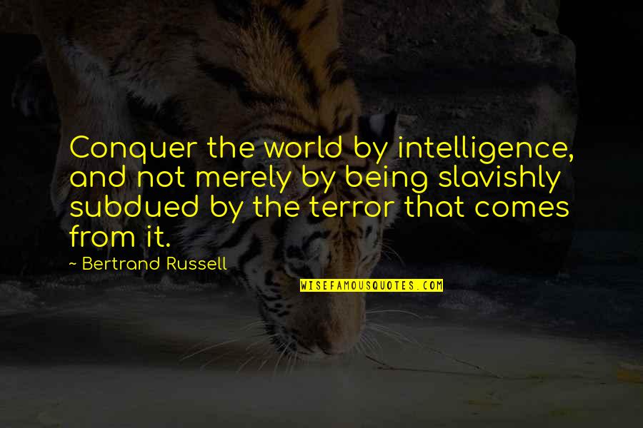 Fear Conquer Quotes By Bertrand Russell: Conquer the world by intelligence, and not merely