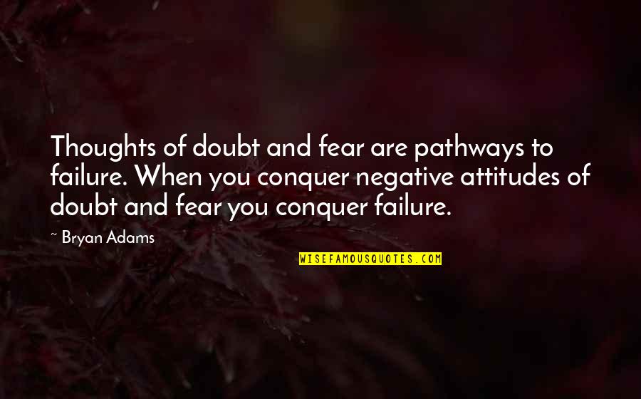 Fear Conquer Quotes By Bryan Adams: Thoughts of doubt and fear are pathways to