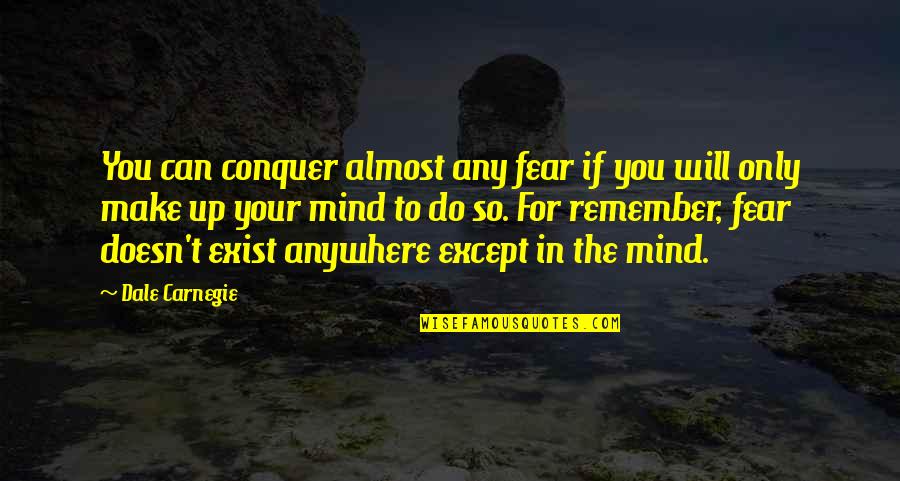 Fear Conquer Quotes By Dale Carnegie: You can conquer almost any fear if you