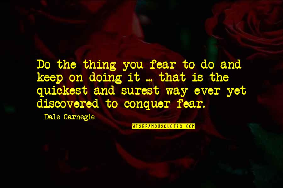 Fear Conquer Quotes By Dale Carnegie: Do the thing you fear to do and