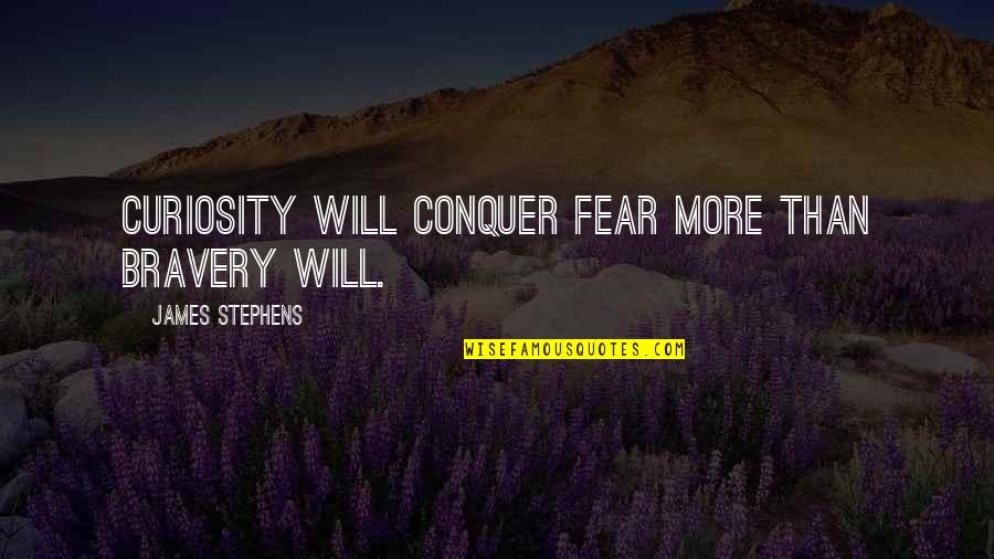 Fear Conquer Quotes By James Stephens: Curiosity will conquer fear more than bravery will.