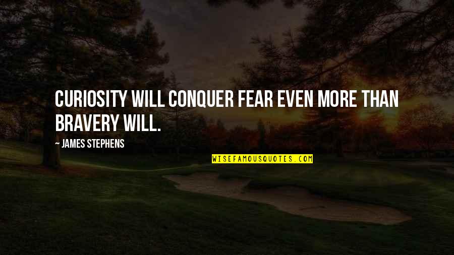 Fear Conquer Quotes By James Stephens: Curiosity will conquer fear even more than bravery