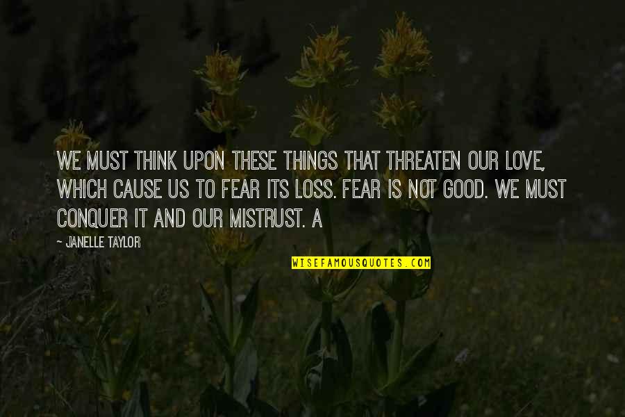 Fear Conquer Quotes By Janelle Taylor: We must think upon these things that threaten
