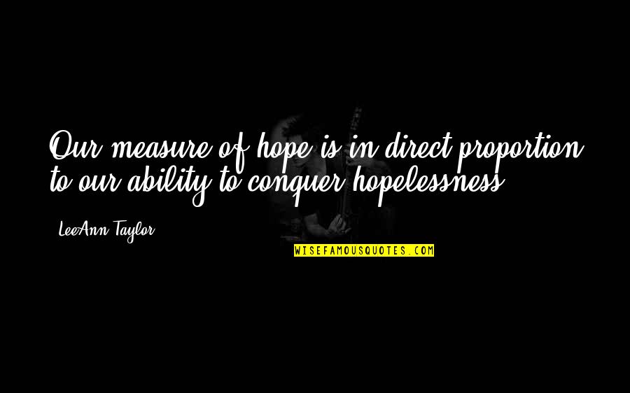 Fear Conquer Quotes By LeeAnn Taylor: Our measure of hope is in direct proportion