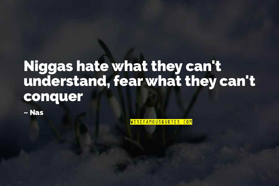 Fear Conquer Quotes By Nas: Niggas hate what they can't understand, fear what