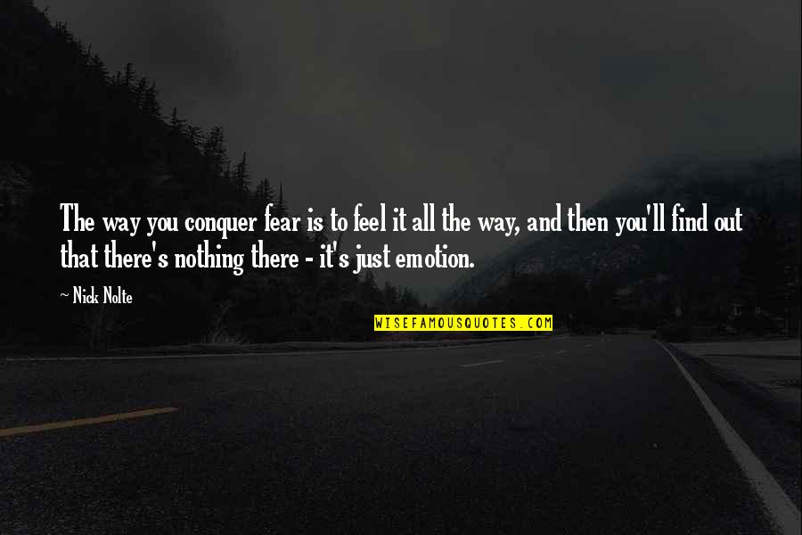 Fear Conquer Quotes By Nick Nolte: The way you conquer fear is to feel