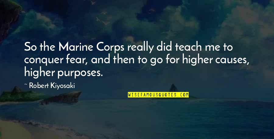 Fear Conquer Quotes By Robert Kiyosaki: So the Marine Corps really did teach me