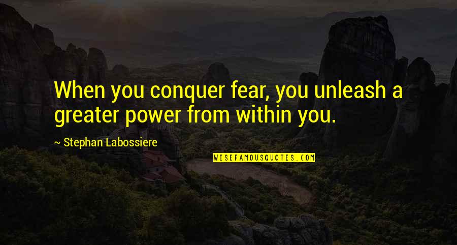 Fear Conquer Quotes By Stephan Labossiere: When you conquer fear, you unleash a greater