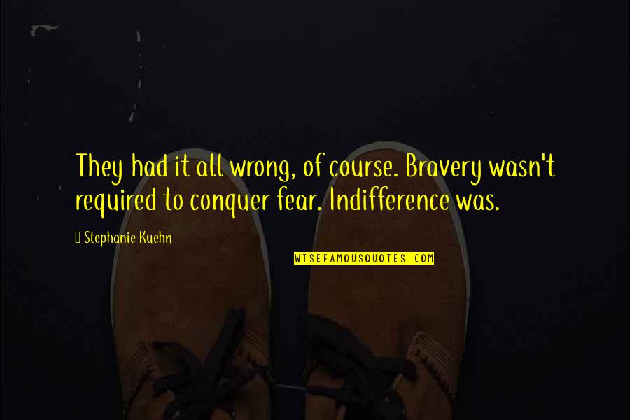 Fear Conquer Quotes By Stephanie Kuehn: They had it all wrong, of course. Bravery
