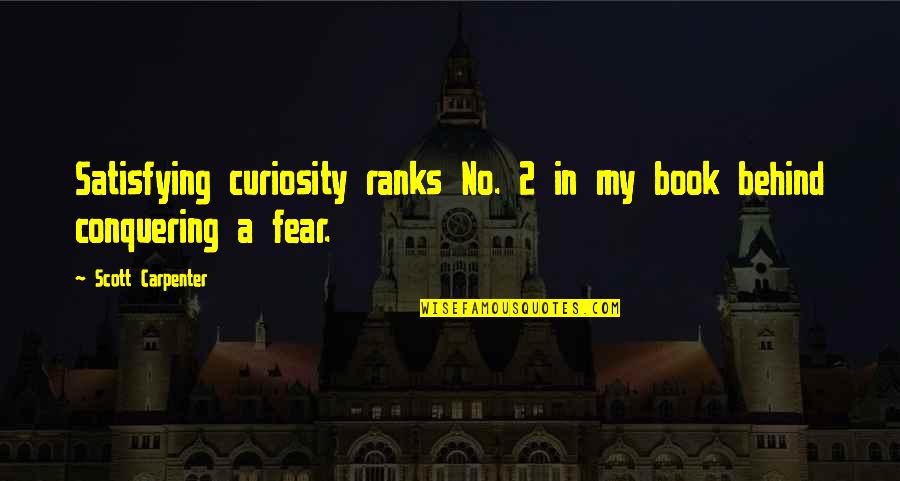 Fear Conquering Quotes By Scott Carpenter: Satisfying curiosity ranks No. 2 in my book